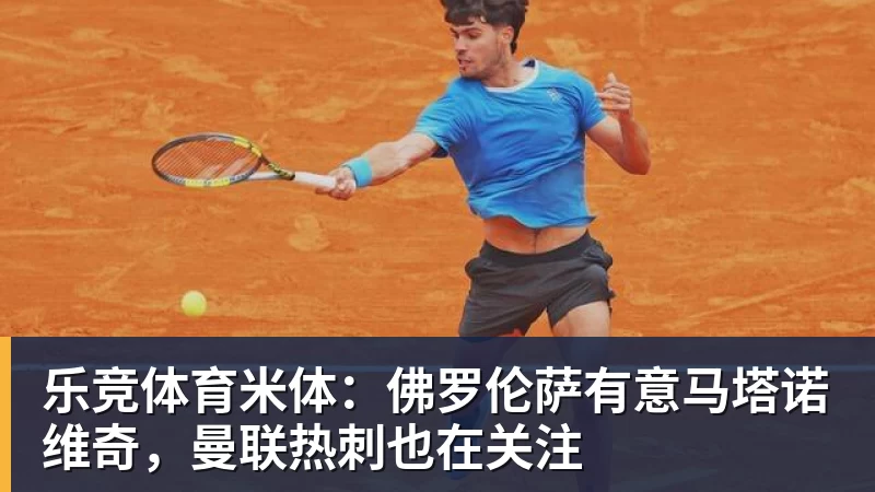 乐竞体育米体：佛罗伦萨有意马塔诺维奇，曼联热刺也在关注