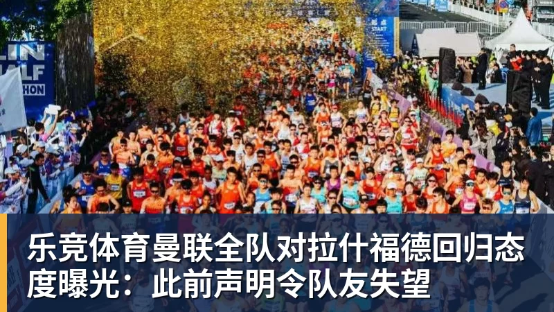 乐竞体育曼联全队对拉什福德回归态度曝光：此前声明令队友失望