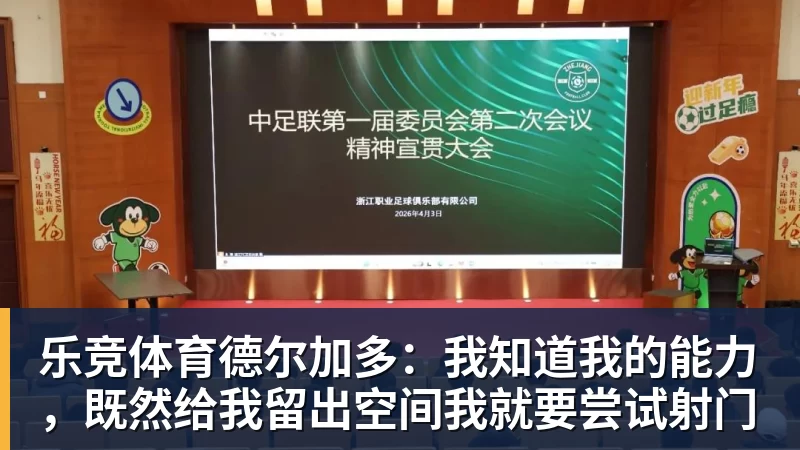 乐竞体育德尔加多：我知道我的能力，既然给我留出空间我就要尝试射门