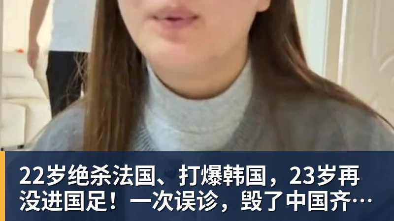 22岁绝杀法国、打爆韩国，23岁再没进国足！一次误诊，毁了中国齐达内