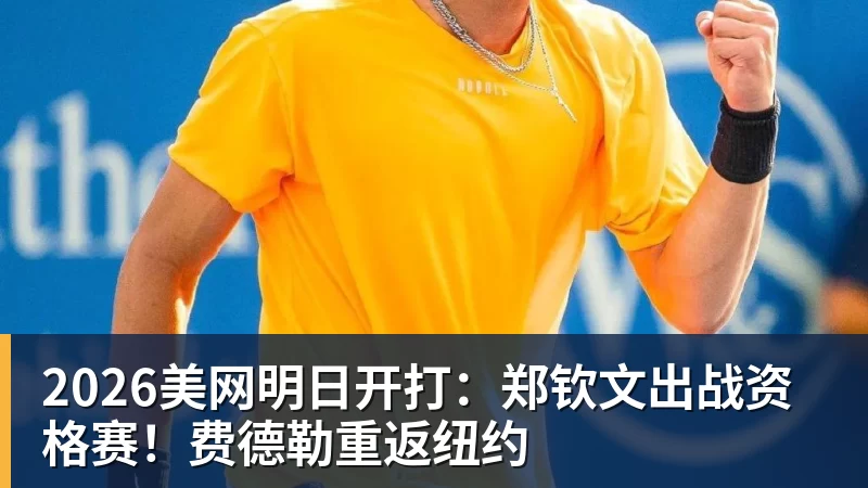 2026美网明日开打：郑钦文出战资格赛！费德勒重返纽约