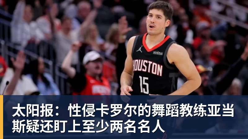 乐竞体育太阳报：性侵卡罗尔的舞蹈教练亚当斯疑还盯上至少两名名人