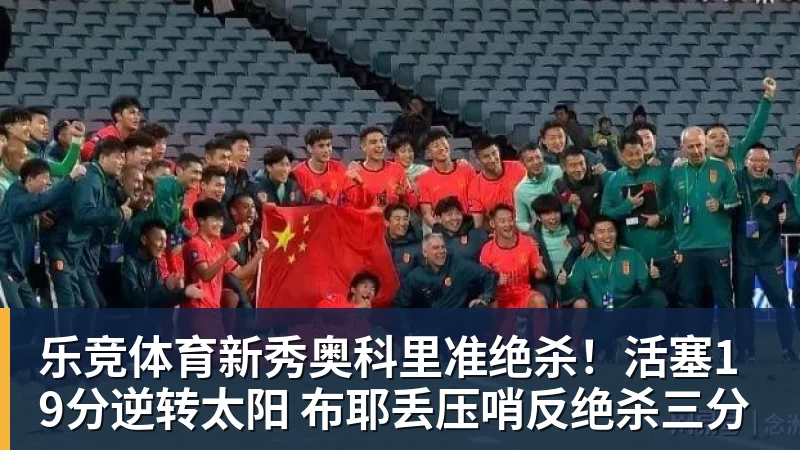 乐竞体育新秀奥科里准绝杀！活塞19分逆转太阳 布耶丢压哨反绝杀三分