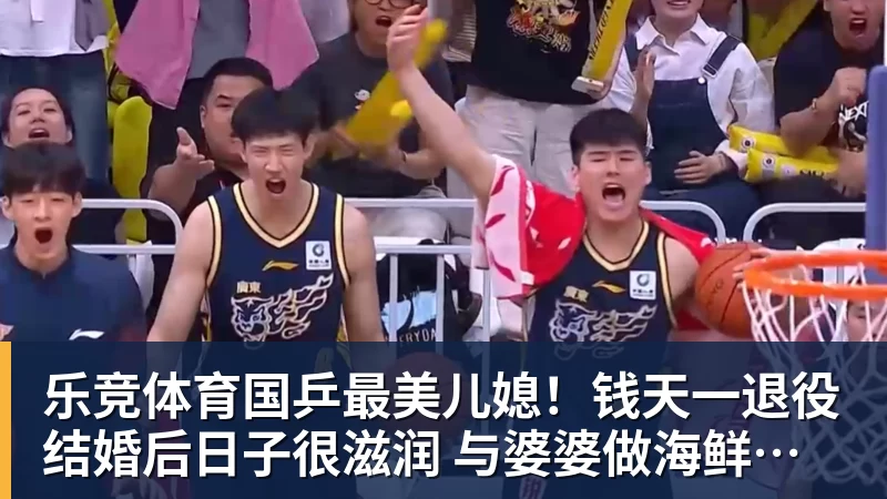 乐竞体育国乒最美儿媳！钱天一退役结婚后日子很滋润 与婆婆做海鲜大餐享用