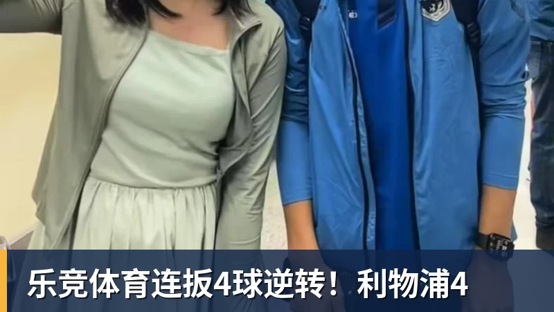 乐竞体育连扳4球逆转！利物浦4